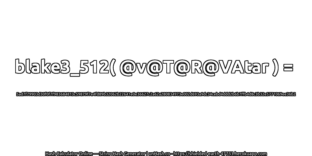 blake3_512( @v@T@R@VAtar ) = 5ad7f79903d30f0f7f983684813c59879f7e4fd89b32062b22641e0e36627c2a62a280834973e002d693a9dc34cebd4ddd2b6b7ffb4d8c3b32e5771069ee36b2 | unHash.co