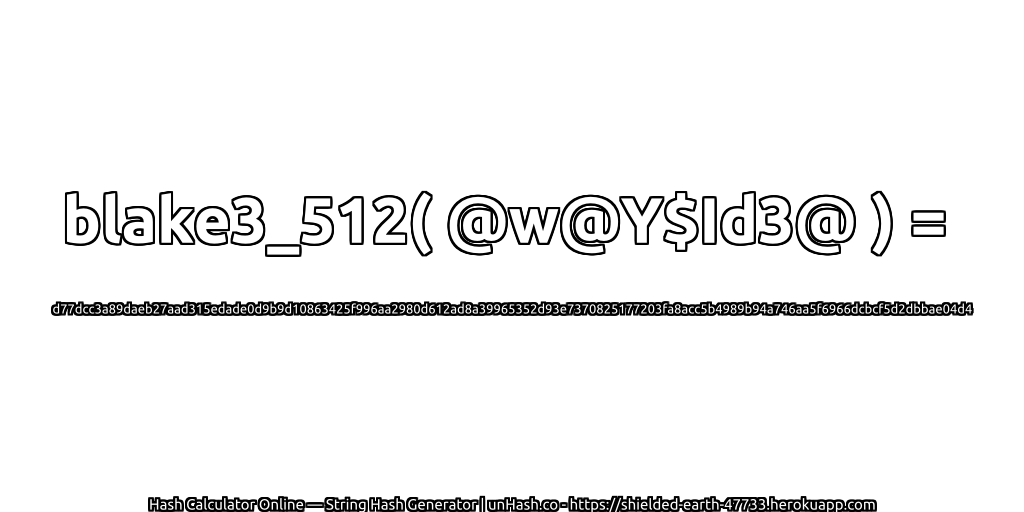 blake3_512( @w@Y$Id3@ ) = d77dcc3a89daeb27aad315edade0d9b9d10863425f996aa2980d612ad8a39965352d93e7370825177203fa8acc5b4989b94a746aa5f6966dcbcf5d2dbbae04d4 | unHash.co