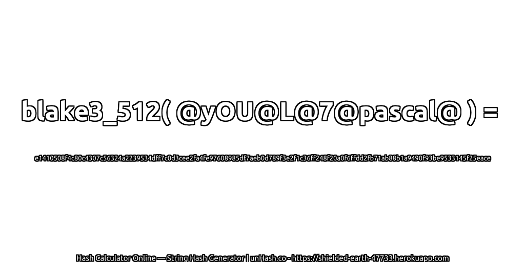 blake3_512( @yOU@L@7@pascal@ ) = e1410508f4c80c4307c56324a2239534dff7c0d3cee2fa4fe97608985df7aeb0d789f3e2f1c36ff248f20a0f6ffdd2fb71ab88b1a9490f93be9533145f25eace | unHash.co