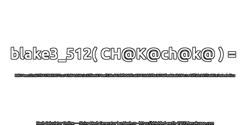 blake3_512( CH@K@ch@k@ ) = 8d014eec02c607f6417b820077ce142d64cb36c3a32f6e6614aef538cd42d9fb060fca830426dd3f8a36766fea86a6b284c1e45ff5dc9d1f5a002e7e6eebd5ca | unHash.co