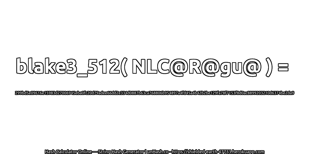 blake3_512( NLC@R@gu@ ) = 299bd5e09616e15983d27006945eba0fc20d79adee66dd2e334d0887b63ca768806b954897a4fd45a4b42b2be129fa78f7153f8d0ac8899203210d6374be2da9 | unHash.co