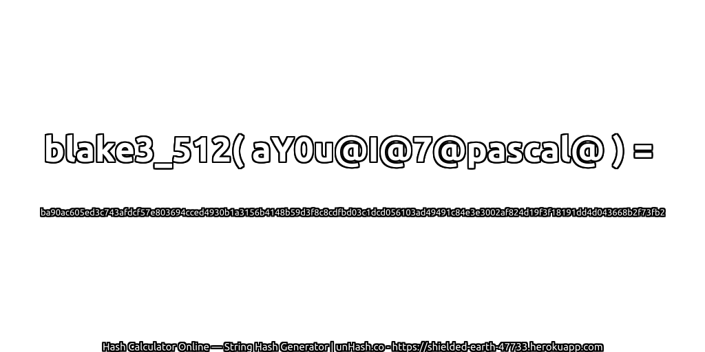blake3_512( aY0u@I@7@pascal@ ) = ba90ac605ed3c743afdcf57e803694cced4930b1a3156b4148b59d3f8c8cdfbd03c1dcd056103ad49491c84e3e3002af824d19f3f18191dd4d043668b2f73fb2 | unHash.co
