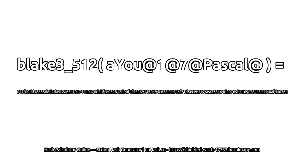 blake3_512( aYou@1@7@Pascal@ ) = 047f00dd38855d6d2da5c2a63c101744e0a76d2bfce052812d90f4f522691170494c628acc546f71d5ecee5176ea338464d20769b1169c784c8eaa40afda636c | unHash.co