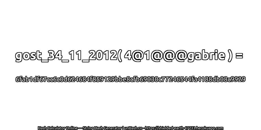gost_34_11_2012( 4@1@@@gabrie ) = 6fab1df67cc6c0d624684f859129bbe8cfb69030c77246544fa4188db08c9929 | unHash.co