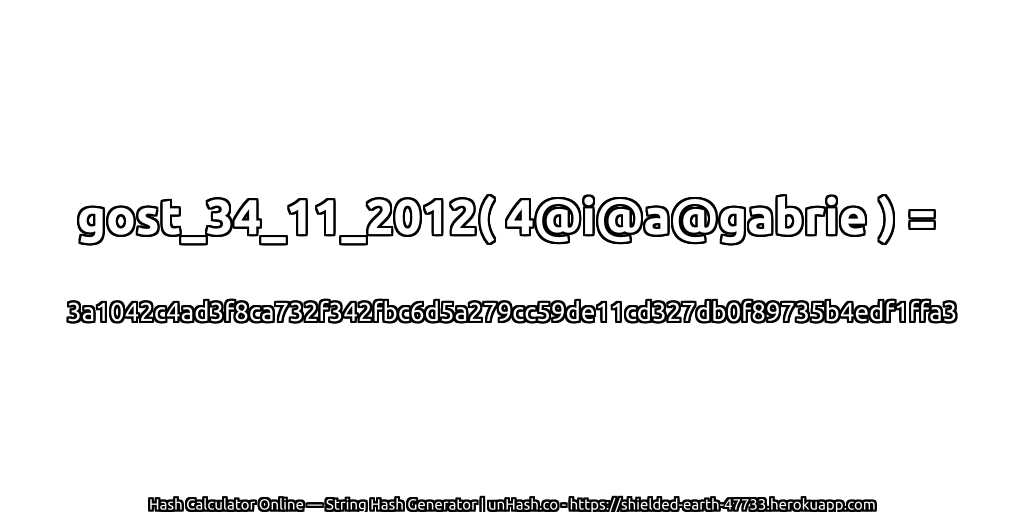 gost_34_11_2012( 4@i@a@gabrie ) = 3a1042c4ad3f8ca732f342fbc6d5a279cc59de11cd327db0f89735b4edf1ffa3 | unHash.co