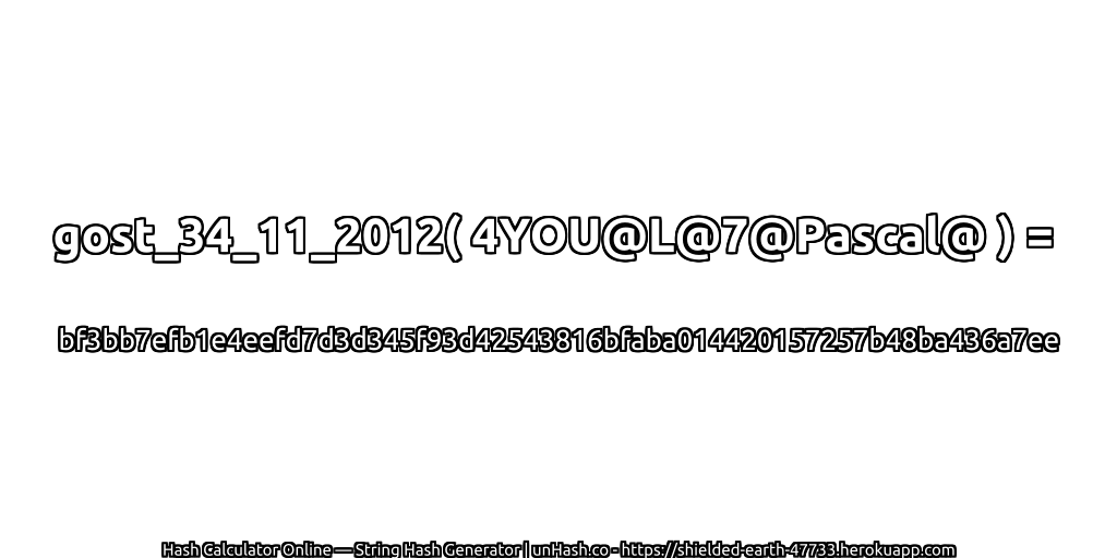 gost_34_11_2012( 4YOU@L@7@Pascal@ ) = bf3bb7efb1e4eefd7d3d345f93d42543816bfaba014420157257b48ba436a7ee | unHash.co