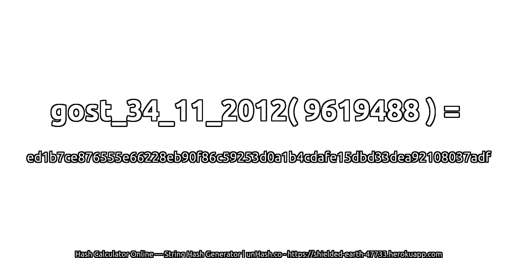 gost_34_11_2012( 9619488 ) = ed1b7ce876555e66228eb90f86c59253d0a1b4cdafe15dbd33dea92108037adf | unHash.co