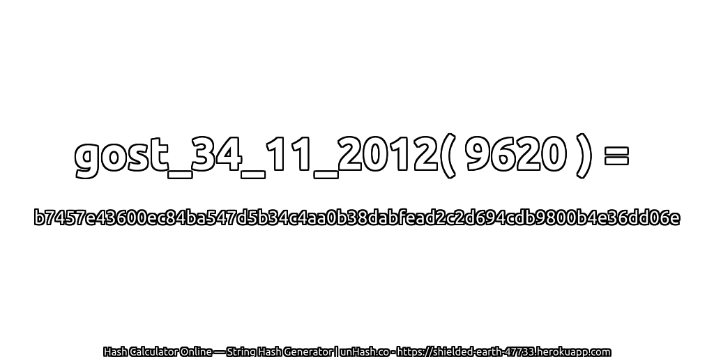 gost_34_11_2012( 9620 ) = b7457e43600ec84ba547d5b34c4aa0b38dabfead2c2d694cdb9800b4e36dd06e | unHash.co