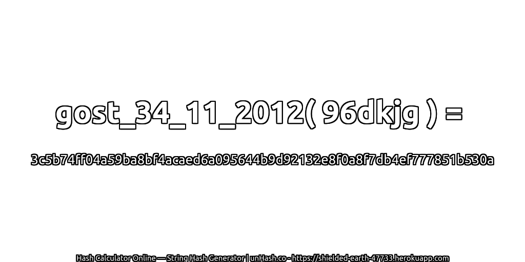 gost_34_11_2012( 96dkjg ) = 3c5b74ff04a59ba8bf4acaed6a095644b9d92132e8f0a8f7db4ef777851b530a | unHash.co