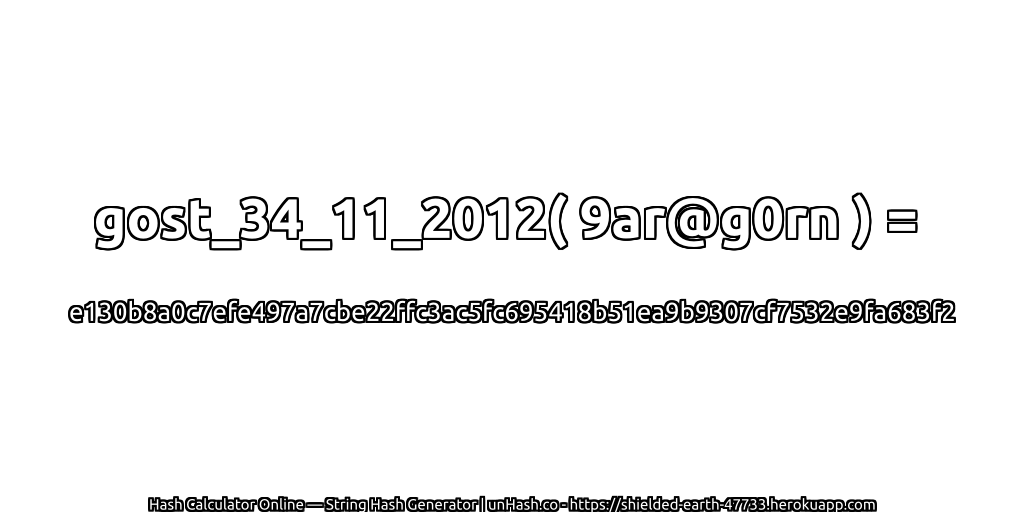 gost_34_11_2012( 9ar@g0rn ) = e130b8a0c7efe497a7cbe22ffc3ac5fc695418b51ea9b9307cf7532e9fa683f2 | unHash.co