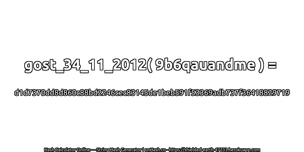 gost_34_11_2012( 9b6qauandme ) = d1d7370dd8d860c88bd2246cec83145de1beb591f53369adb737f36418829719 | unHash.co