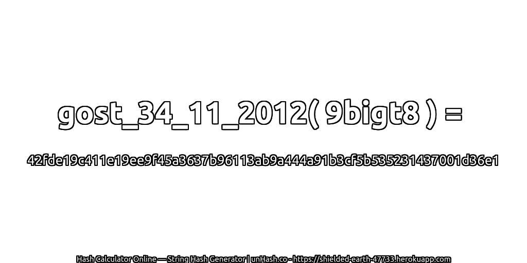 gost_34_11_2012( 9bigt8 ) = 42fde19c411e19ee9f45a3637b96113ab9a444a91b3cf5b535231437001d36e1 | unHash.co