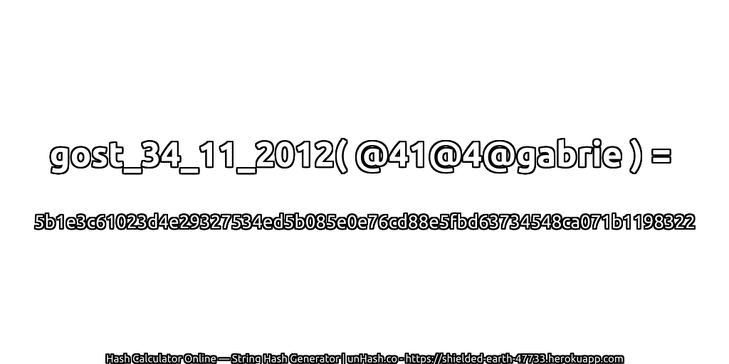 gost_34_11_2012( @41@4@gabrie ) = 5b1e3c61023d4e29327534ed5b085e0e76cd88e5fbd63734548ca071b1198322 | unHash.co