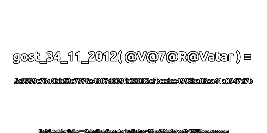 gost_34_11_2012( @V@7@R@Vatar ) = 5c9999c73d0bb53c7976a4387d009fb28832efbccdce4992ba83aa41a0947d7b | unHash.co
