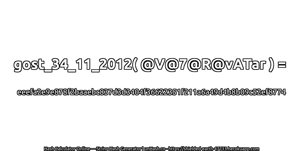 gost_34_11_2012( @V@7@R@vATar ) = eeefa2e9e878f2baaebc837d3d3404f36622351f211a6a49d4b8b09c52ef8774 | unHash.co