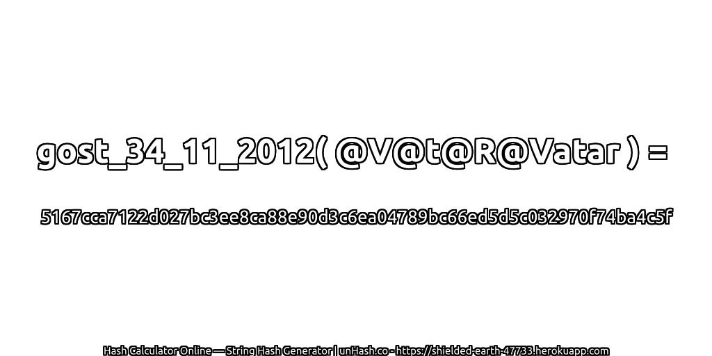 gost_34_11_2012( @V@t@R@Vatar ) = 5167cca7122d027bc3ee8ca88e90d3c6ea04789bc66ed5d5c032970f74ba4c5f | unHash.co