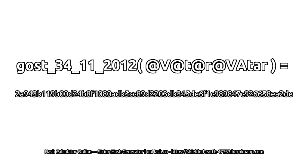 gost_34_11_2012( @V@t@r@VAtar ) = 2a943b119b00d24b8f1080adb5cc89d2203db345de6f1c989847c926658ea2de | unHash.co