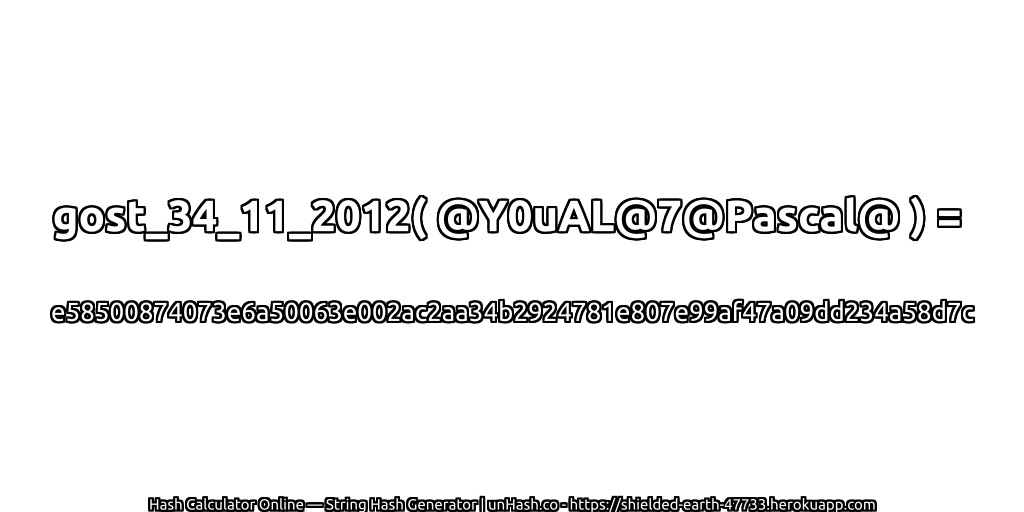 gost_34_11_2012( @Y0uAL@7@Pascal@ ) = e58500874073e6a50063e002ac2aa34b2924781e807e99af47a09dd234a58d7c | unHash.co