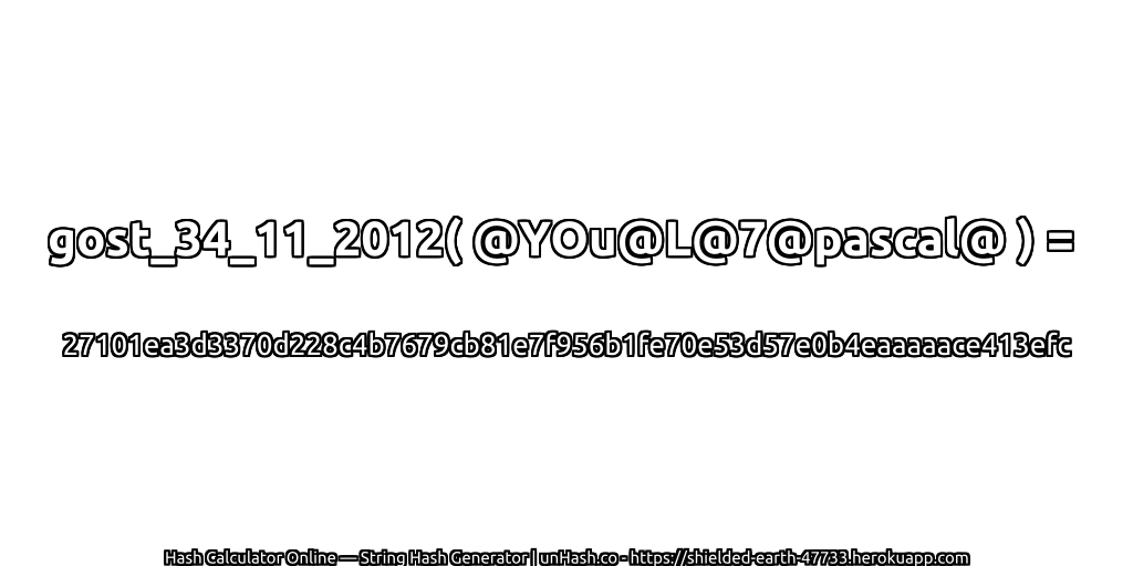 gost_34_11_2012( @YOu@L@7@pascal@ ) = 27101ea3d3370d228c4b7679cb81e7f956b1fe70e53d57e0b4eaaaaace413efc | unHash.co