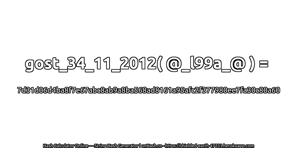 gost_34_11_2012( @_l99a_@ ) = 7d31d06d4ba8f7e67abc8ab9a8ba568ad8161a95afc2f377980ee7fa30c80a60 | unHash.co