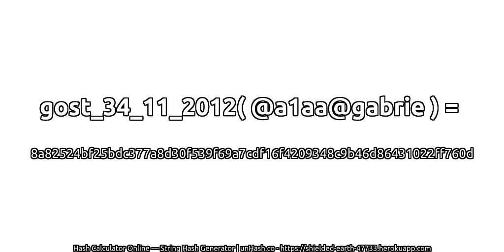gost_34_11_2012( @a1aa@gabrie ) = 8a82524bf25bdc377a8d30f539f69a7cdf16f4209348c9b46d86431022ff760d | unHash.co