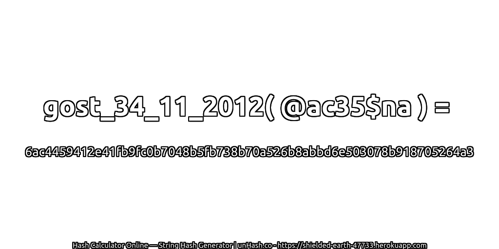 gost_34_11_2012( @ac35$na ) = 6ac4459412e41fb9fc0b7048b5fb738b70a526b8abbd6e503078b918705264a3 | unHash.co