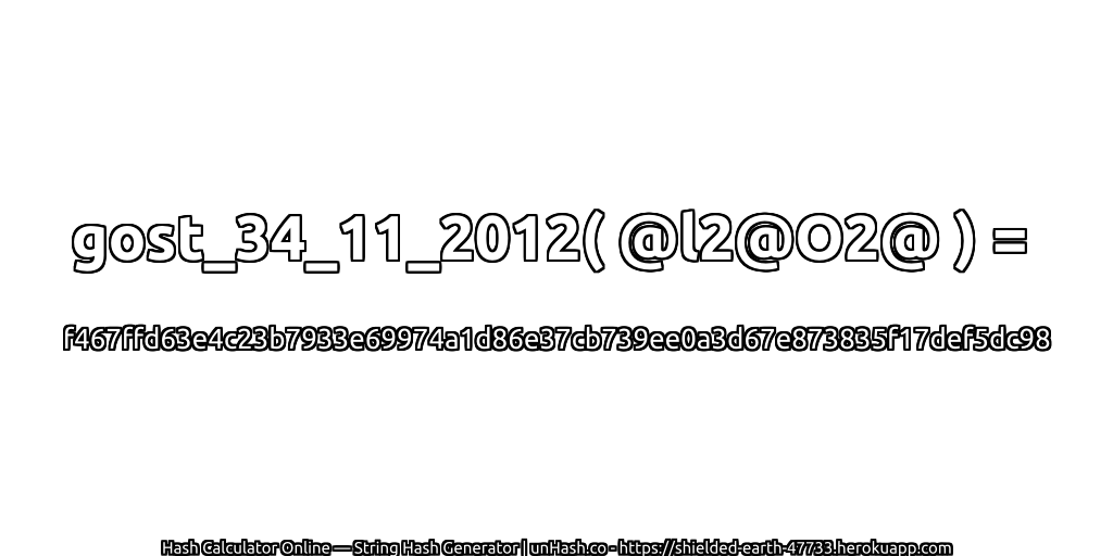 gost_34_11_2012( @l2@O2@ ) = f467ffd63e4c23b7933e69974a1d86e37cb739ee0a3d67e873835f17def5dc98 | unHash.co