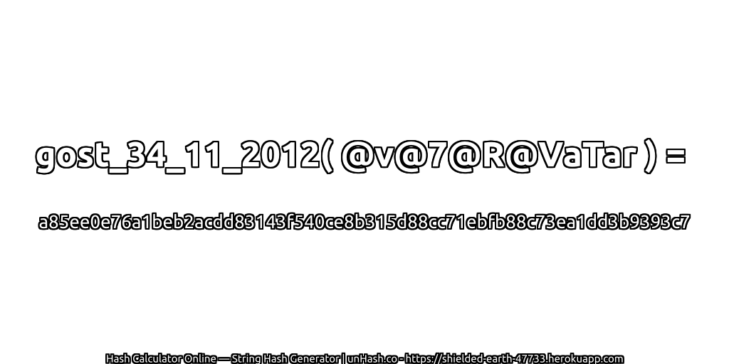 gost_34_11_2012( @v@7@R@VaTar ) = a85ee0e76a1beb2acdd83143f540ce8b315d88cc71ebfb88c73ea1dd3b9393c7 | unHash.co