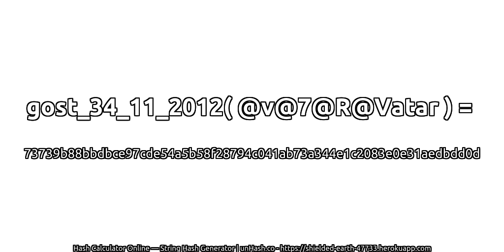 gost_34_11_2012( @v@7@R@Vatar ) = 73739b88bbdbce97cde54a5b58f28794c041ab73a344e1c2083e0e31aedbdd0d | unHash.co