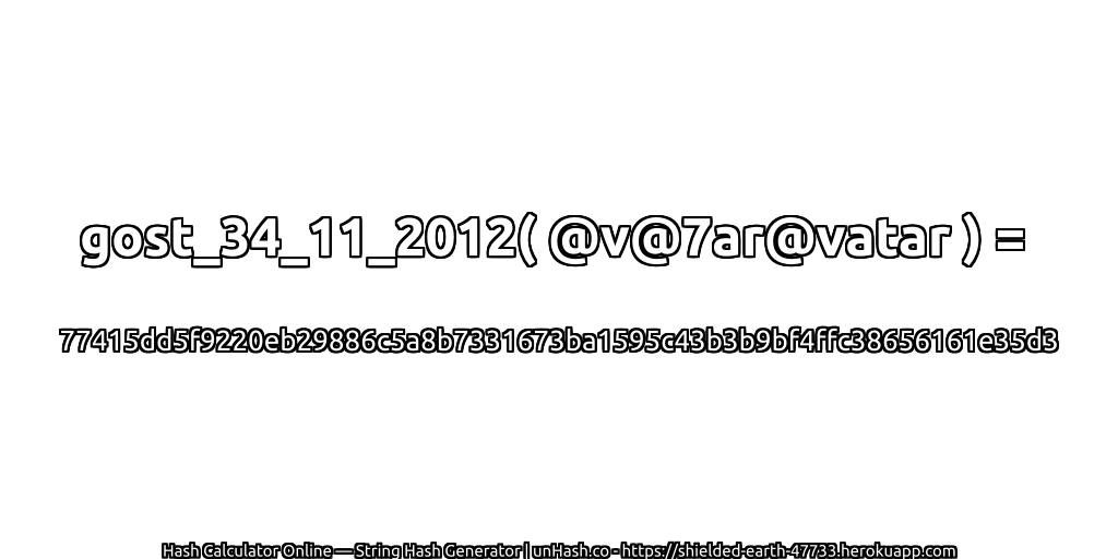 gost_34_11_2012( @v@7ar@vatar ) = 77415dd5f9220eb29886c5a8b7331673ba1595c43b3b9bf4ffc38656161e35d3 | unHash.co