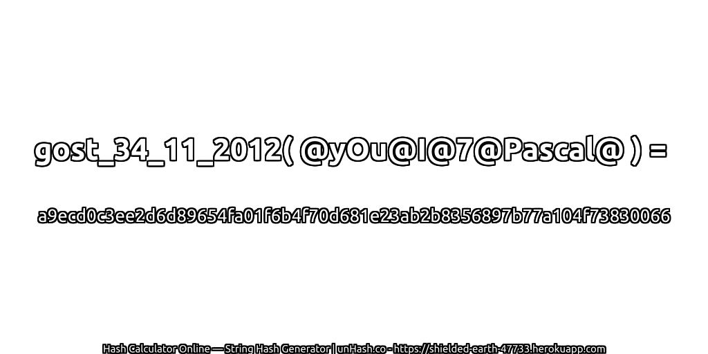gost_34_11_2012( @yOu@I@7@Pascal@ ) = a9ecd0c3ee2d6d89654fa01f6b4f70d681e23ab2b8356897b77a104f73830066 | unHash.co