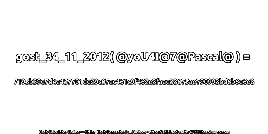 gost_34_11_2012( @yoU4I@7@Pascal@ ) = 7195b39e7d4a457701de29c07ac461c9f462e3faae33675ae790993bd6b6e6e8 | unHash.co
