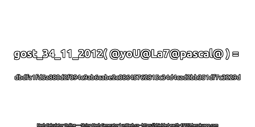 gost_34_11_2012( @yoU@La7@pascal@ ) = dbdfa1fd5a880d2f094c9ab6cabe2c08645762815c34d4cad2bb351df7c3229d | unHash.co