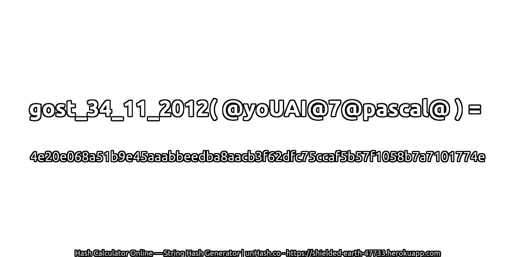 gost_34_11_2012( @yoUAI@7@pascal@ ) = 4e20e068a51b9e45aaabbeedba8aacb3f62dfc75ccaf5b57f1058b7a7101774e | unHash.co