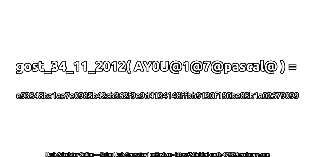gost_34_11_2012( AY0U@1@7@pascal@ ) = e93348ba1ae7e0985b42cb362f9e9d4134148ffbb9130f180be83b1a02679099 | unHash.co