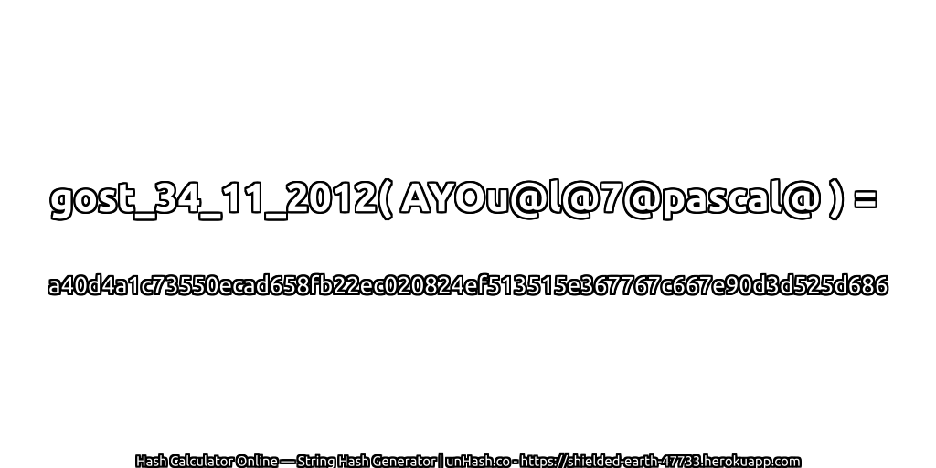 gost_34_11_2012( AYOu@l@7@pascal@ ) = a40d4a1c73550ecad658fb22ec020824ef513515e367767c667e90d3d525d686 | unHash.co