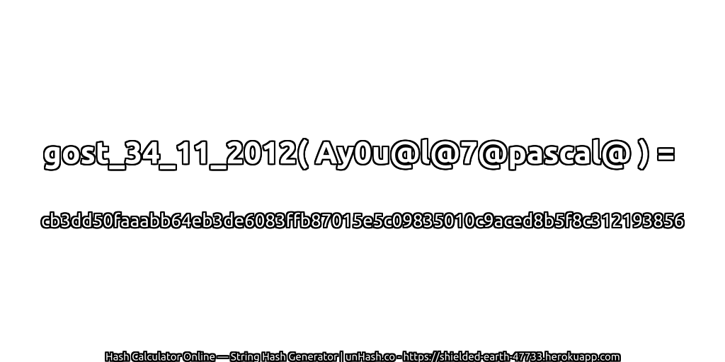 gost_34_11_2012( Ay0u@l@7@pascal@ ) = cb3dd50faaabb64eb3de6083ffb87015e5c09835010c9aced8b5f8c312193856 | unHash.co