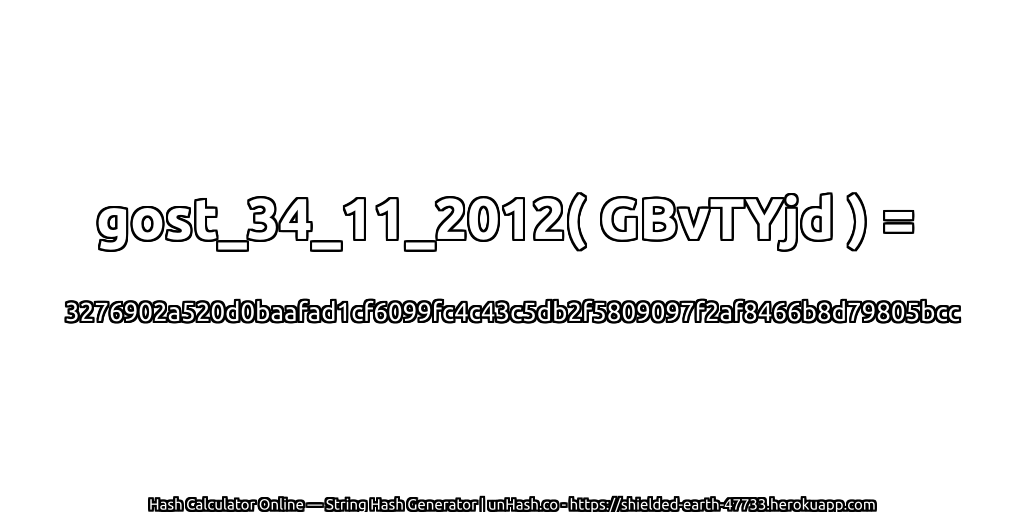 gost_34_11_2012( GBvTYjd ) = 3276902a520d0baafad1cf6099fc4c43c5db2f5809097f2af8466b8d79805bcc | unHash.co