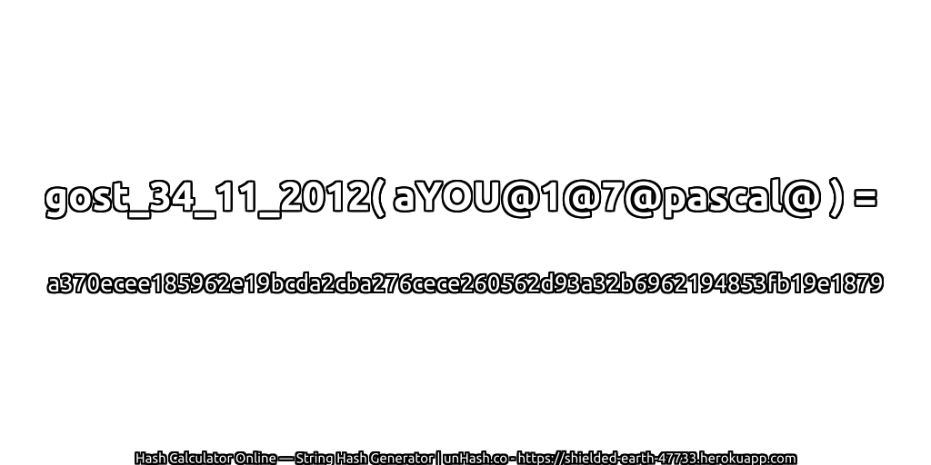 gost_34_11_2012( aYOU@1@7@pascal@ ) = a370ecee185962e19bcda2cba276cece260562d93a32b6962194853fb19e1879 | unHash.co