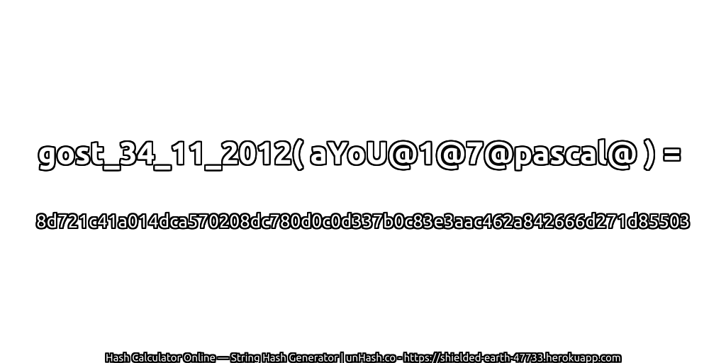 gost_34_11_2012( aYoU@1@7@pascal@ ) = 8d721c41a014dca570208dc780d0c0d337b0c83e3aac462a842666d271d85503 | unHash.co