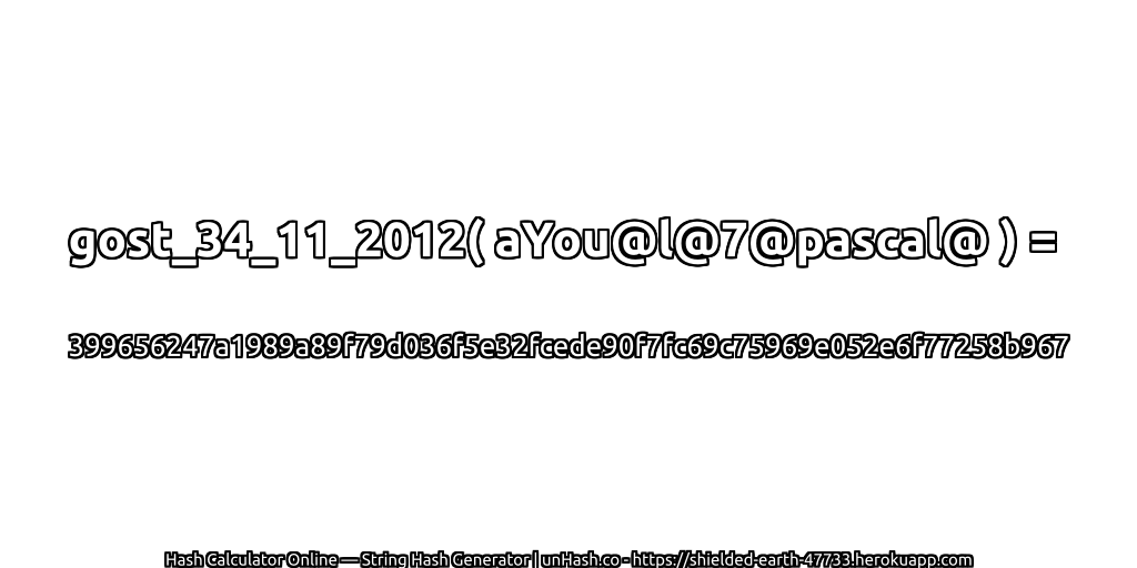 gost_34_11_2012( aYou@l@7@pascal@ ) = 399656247a1989a89f79d036f5e32fcede90f7fc69c75969e052e6f77258b967 | unHash.co