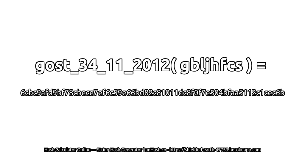 gost_34_11_2012( gbljhfcs ) = 6cbc9afd9bf78cbece7ef6c59e66bd82c81011dc8f0f7e504bfaa5112c1cec6b | unHash.co