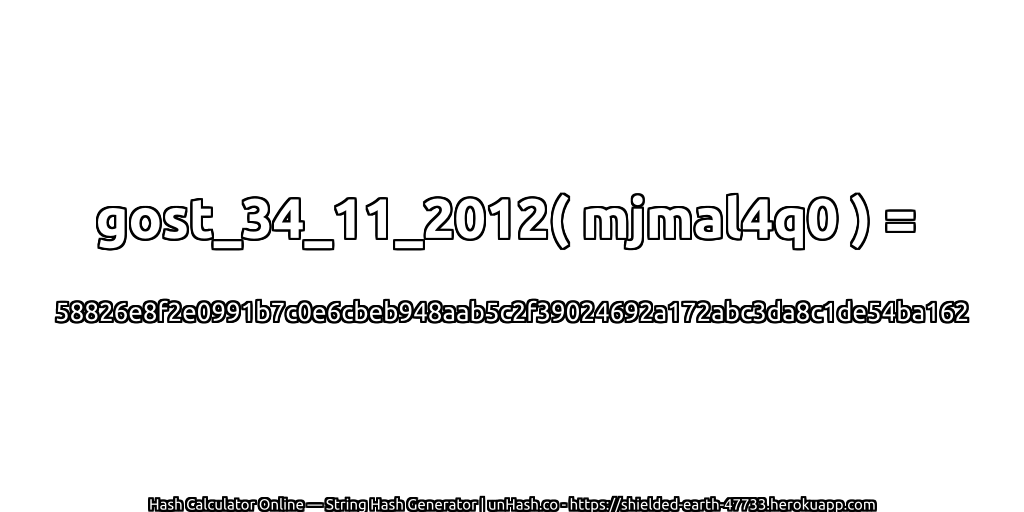 gost_34_11_2012( mjmal4q0 ) = 58826e8f2e0991b7c0e6cbeb948aab5c2f39024692a172abc3da8c1de54ba162 | unHash.co