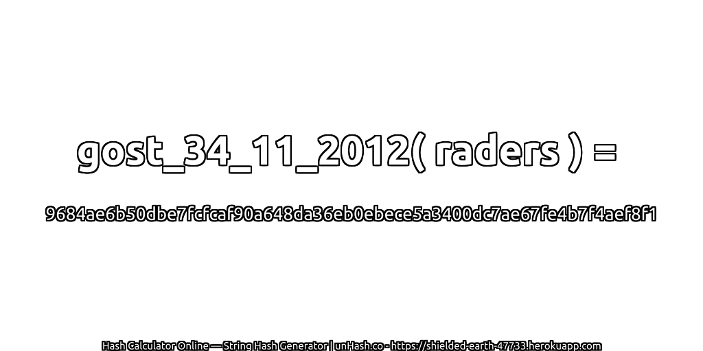 gost_34_11_2012( raders ) = 9684ae6b50dbe7fcfcaf90a648da36eb0ebece5a3400dc7ae67fe4b7f4aef8f1 | unHash.co