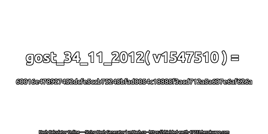 gost_34_11_2012( v1547510 ) = 60016e478927452dcfe5ccb75245bfad0054c18885f3acd712a5a637e6af626a | unHash.co