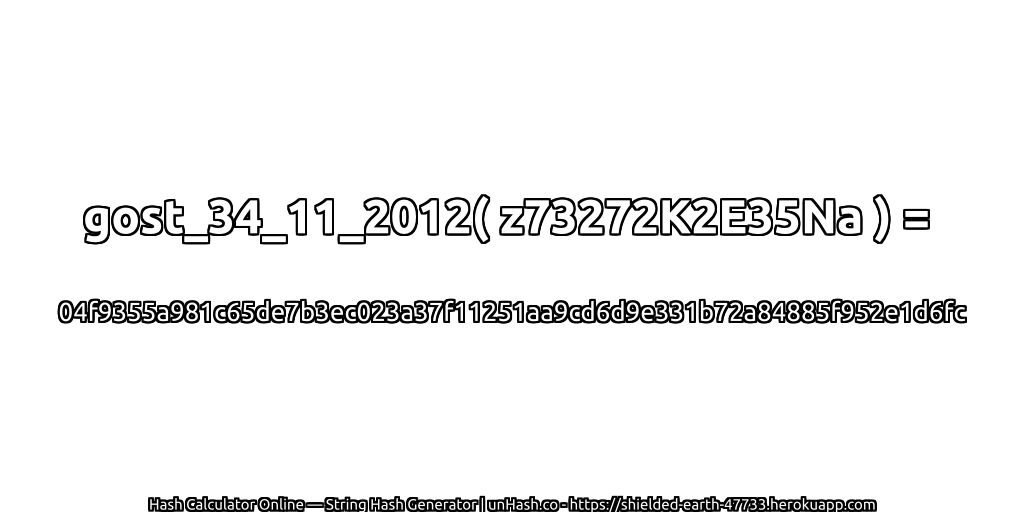 gost_34_11_2012( z73272K2E35Na ) = 04f9355a981c65de7b3ec023a37f11251aa9cd6d9e331b72a84885f952e1d6fc | unHash.co