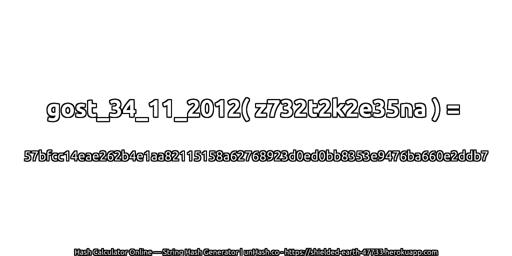 gost_34_11_2012( z732t2k2e35na ) = 57bfcc14eae262b4e1aa82115158a62768923d0ed0bb8353e9476ba660e2ddb7 | unHash.co