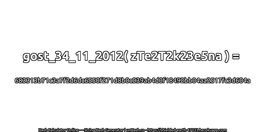 gost_34_11_2012( zTe2T2k23e5na ) = 683313b71c3a7f2d6dc6550f271d8b0c039ab4d0f18492bb04aa2517fc3d604a | unHash.co