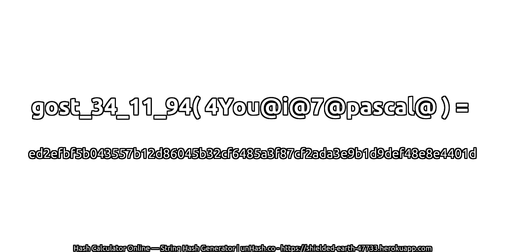 gost_34_11_94( 4You@i@7@pascal@ ) = ed2efbf5b043557b12d86045b32cf6485a3f87cf2ada3e9b1d9def48e8e4401d | unHash.co