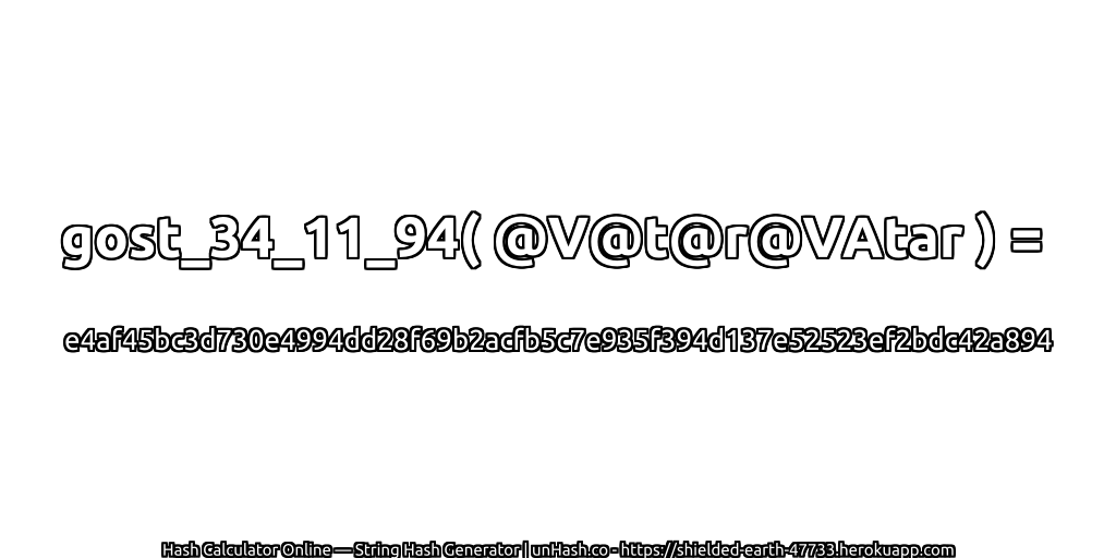 gost_34_11_94( @V@t@r@VAtar ) = e4af45bc3d730e4994dd28f69b2acfb5c7e935f394d137e52523ef2bdc42a894 | unHash.co